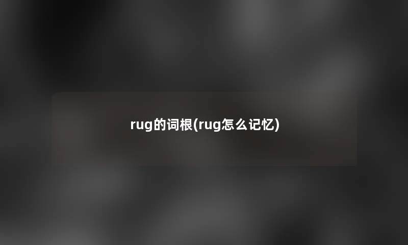 rug的词根(rug怎么记忆)