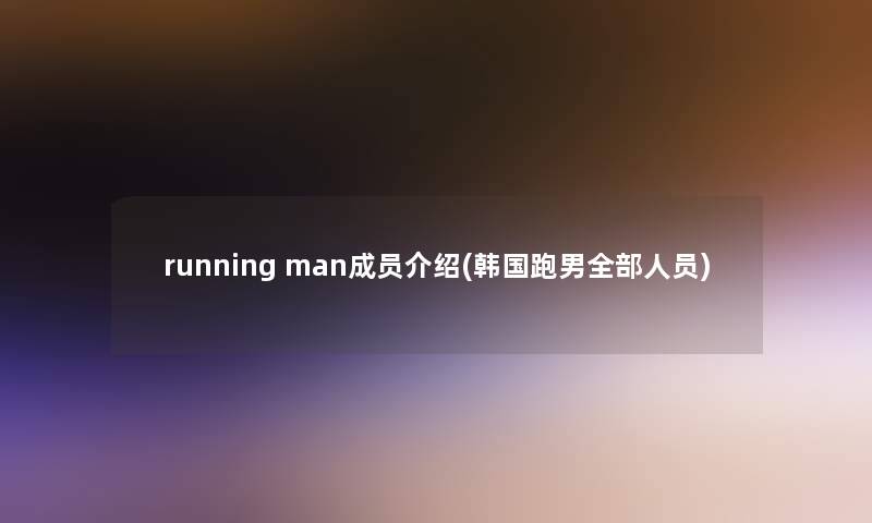 running man成员介绍(韩国跑男整理的人员)