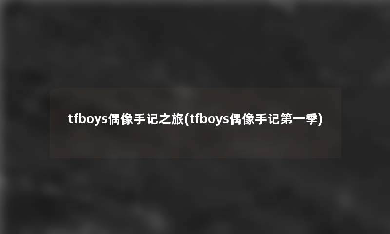 tfboys偶像手记之旅(tfboys偶像手记第一季)