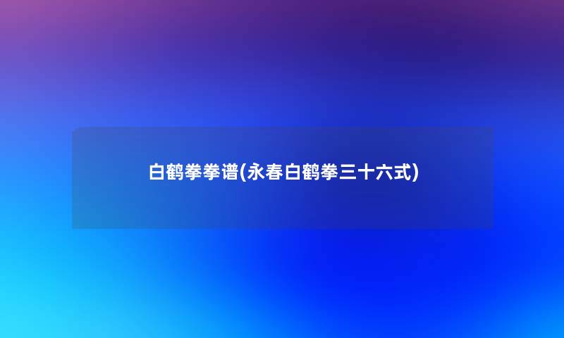 白鹤拳拳谱(永春白鹤拳三十六式)