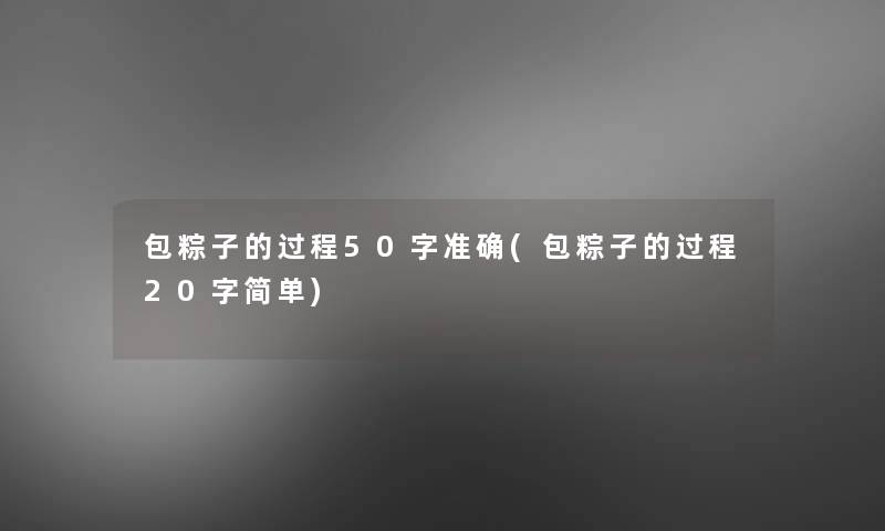 包粽子的过程50字准确(包粽子的过程20字简单)