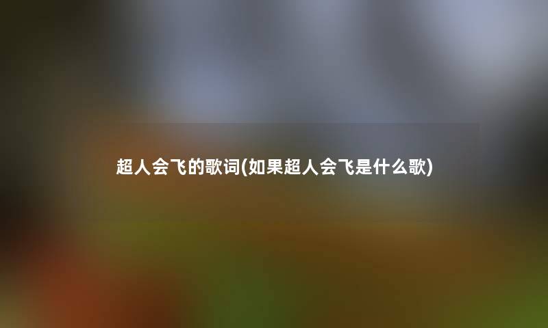 超人会飞的歌词(如果超人会飞是什么歌)