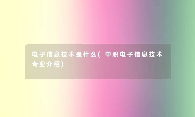 电子信息技术是什么(中职电子信息技术专业介绍)