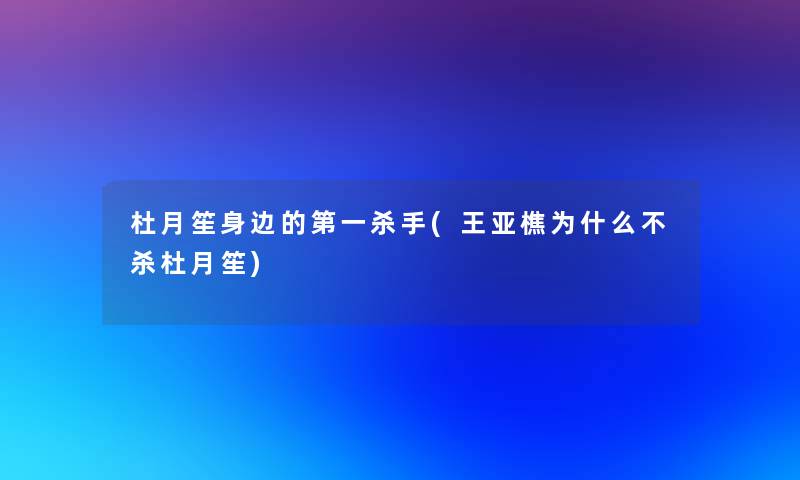 杜月笙身边的第一杀手(王亚樵为什么不杀杜月笙)