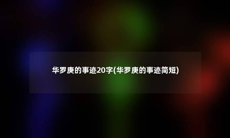 华罗庚的事迹20字(华罗庚的事迹简短)