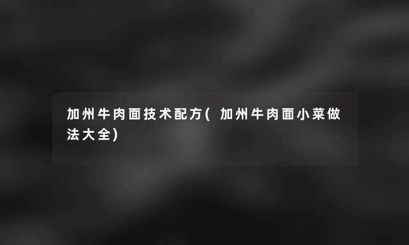 加州牛肉面技术配方(加州牛肉面小菜做法大全)
