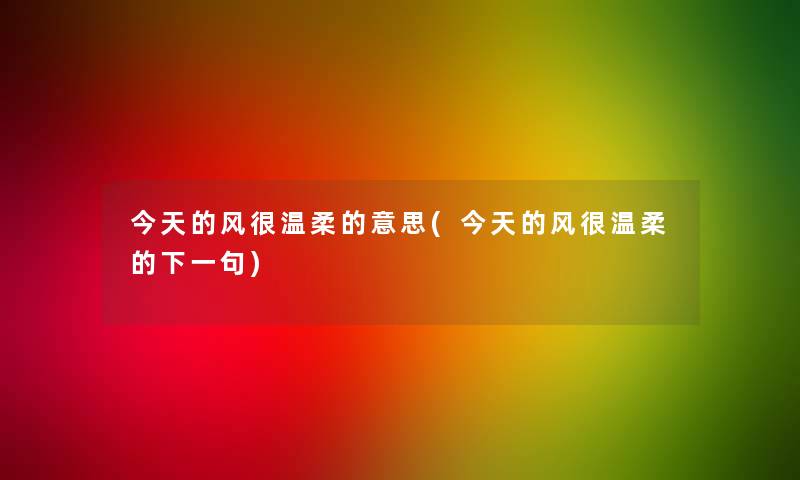 今天的风很温柔的意思(今天的风很温柔的下一句)