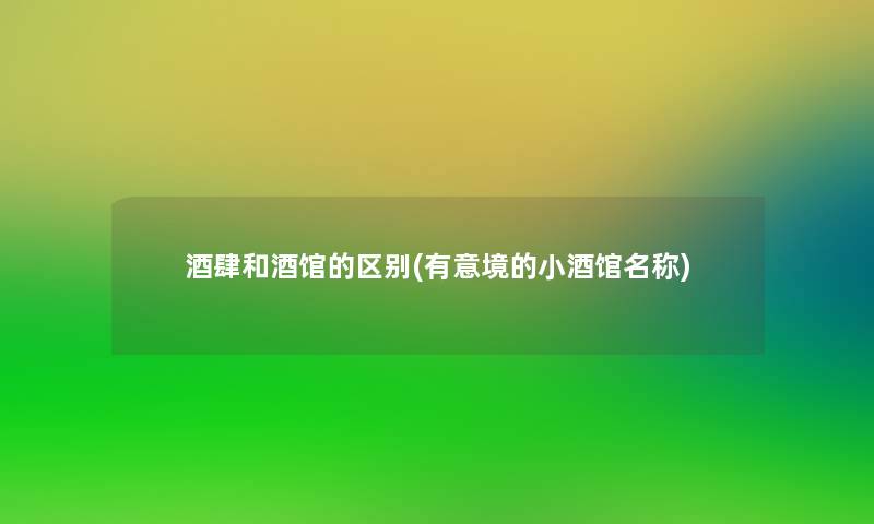 酒肆和酒馆的区别(有意境的小酒馆名称)