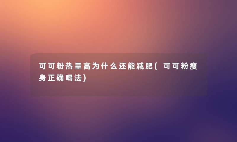可可粉热量高为什么还能减肥(可可粉瘦身正确喝法)