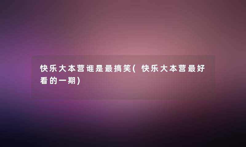 快乐大本营谁是搞笑(快乐大本营好看的一期)