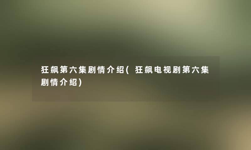 狂飙第六集剧情介绍(狂飙电视剧第六集剧情介绍)