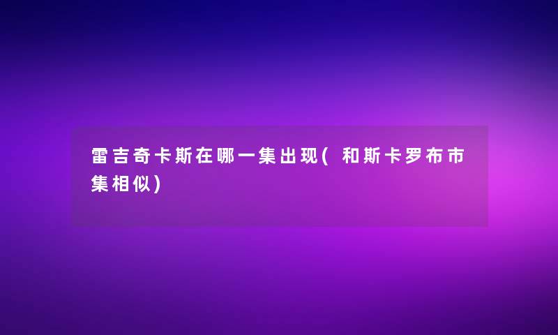 雷吉奇卡斯在哪一集出现(和斯卡罗布市集相似)
