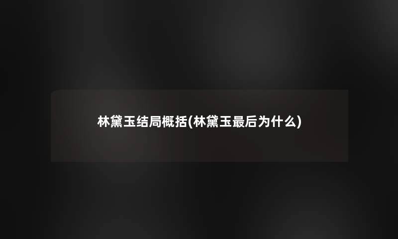 林黛玉结局概括(林黛玉后为什么)