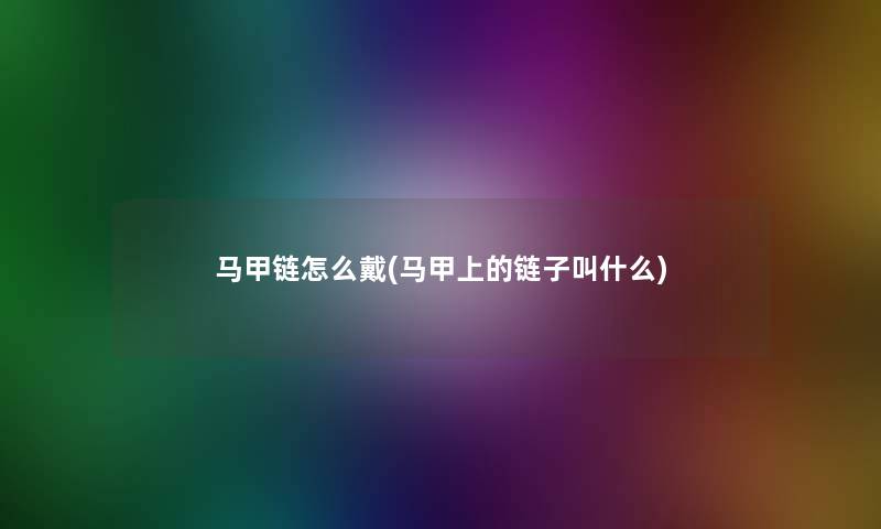 马甲链怎么戴(马甲上的链子叫什么)