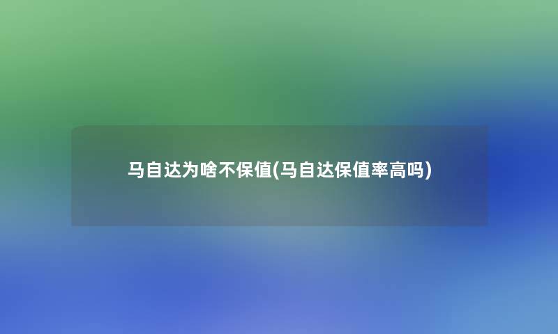 马自达为啥不保值(马自达保值率高吗)