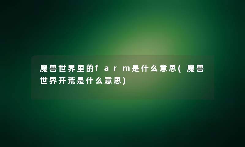 魔兽世界里的farm是什么意思(魔兽世界开荒是什么意思)