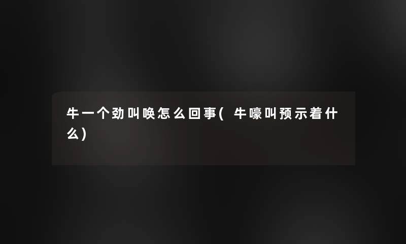 牛一个劲叫唤怎么回事(牛嚎叫预示着什么)