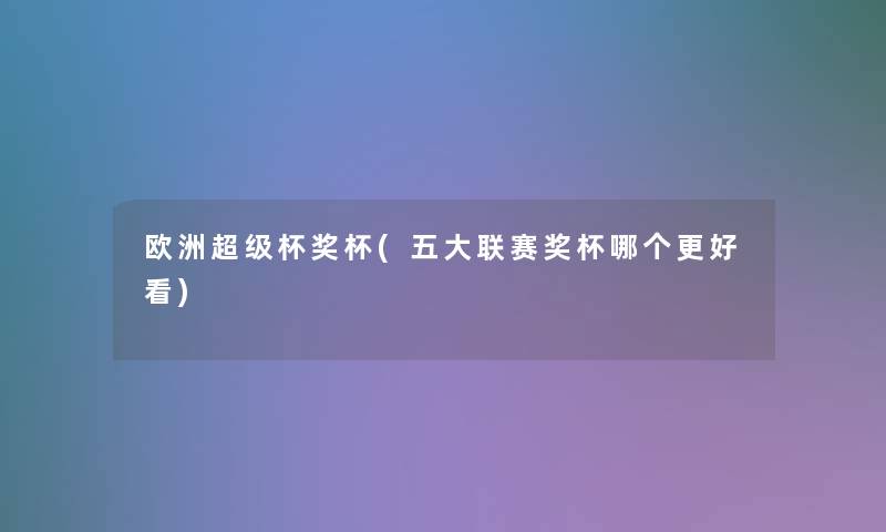 欧洲超级杯奖杯(五大联赛奖杯哪个更好看)