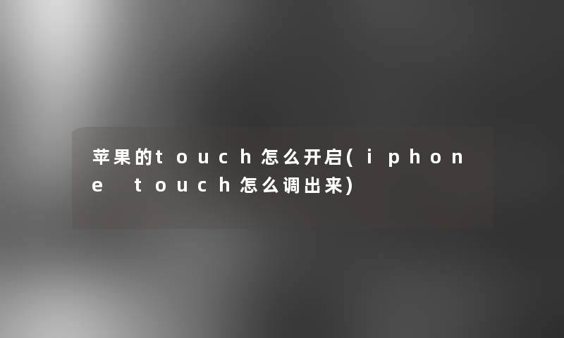 苹果的touch怎么开启(iphone touch怎么调出来)