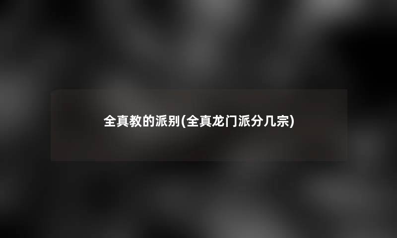 全真教的派别(全真龙门派分几宗)