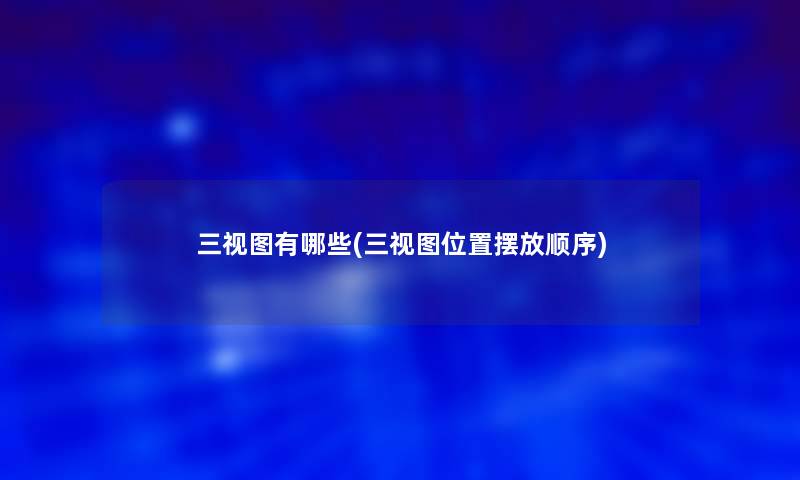 三视图有哪些(三视图位置摆放顺序)