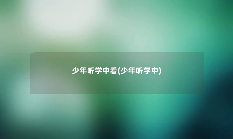 少年听学中看(少年听学中)
