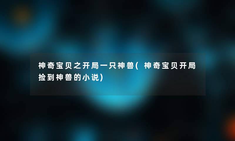 神奇宝贝之开局一只神兽(神奇宝贝开局捡到神兽的小说)