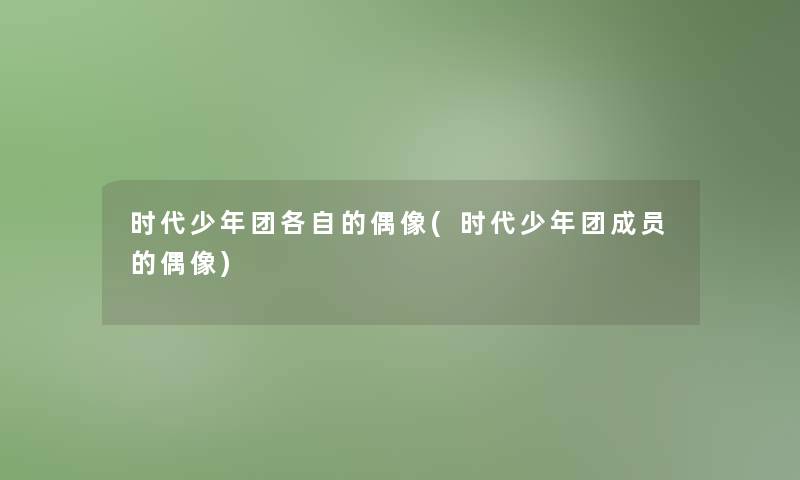 时代少年团各自的偶像(时代少年团成员的偶像)