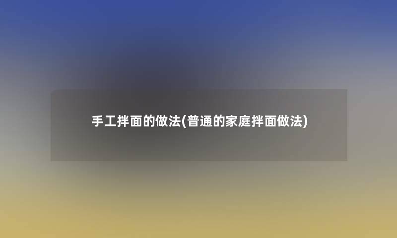 手工拌面的做法(普通的家庭拌面做法)