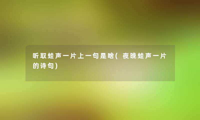 听取蛙声一片上一句是啥(夜晚蛙声一片的诗句)