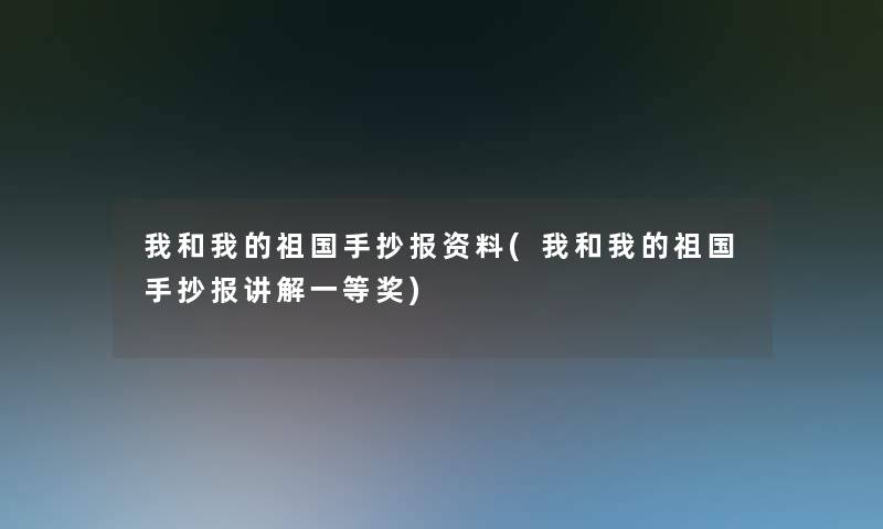 我和我的祖国手抄报资料(我和我的祖国手抄报讲解一等奖)