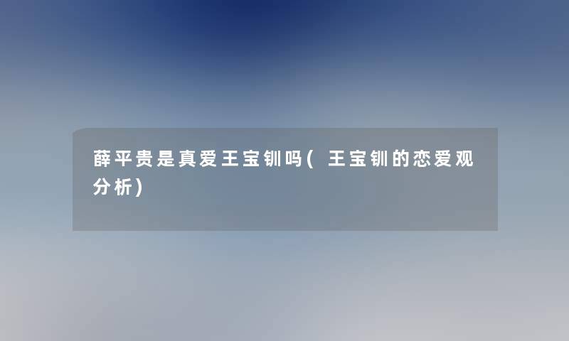 薛平贵是真爱王宝钏吗(王宝钏的恋爱观分析)