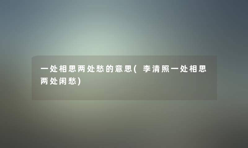 一处相思两处愁的意思(李清照一处相思两处闲愁)