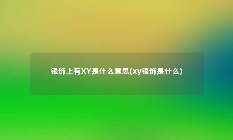 银饰上有XY是什么意思(xy银饰是什么)