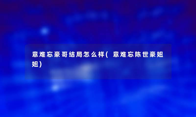 意难忘豪哥结局怎么样(意难忘陈世豪妞妞)