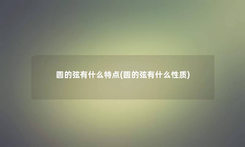 圆的弦有什么特点(圆的弦有什么性质)