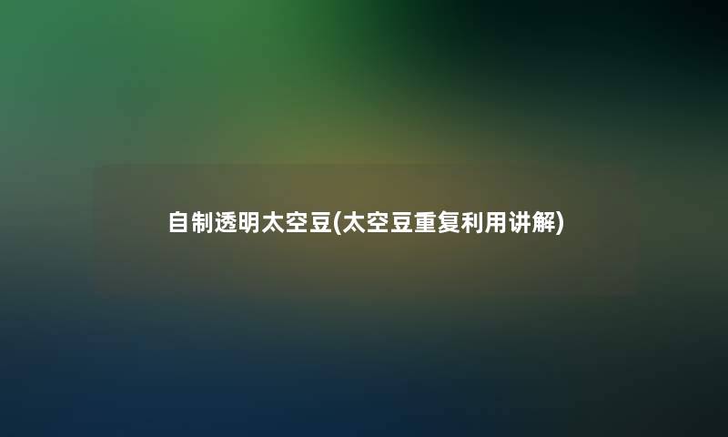 自制透明太空豆(太空豆重复利用讲解)