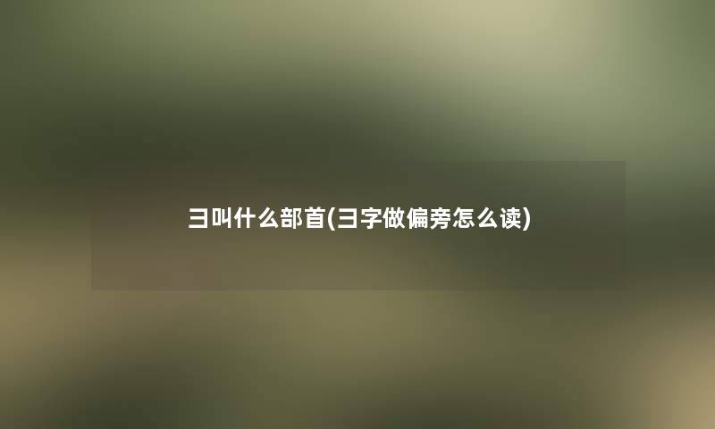 彐叫什么部首(彐字做偏旁怎么读)