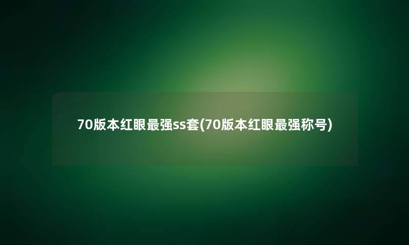70版本红眼强ss套(70版本红眼强称号)