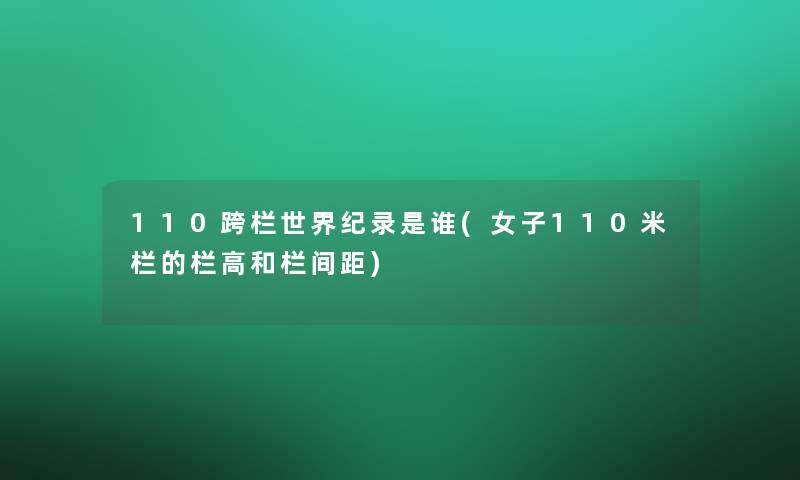 110跨栏世界纪录是谁(女子110米栏的栏高和栏间距)