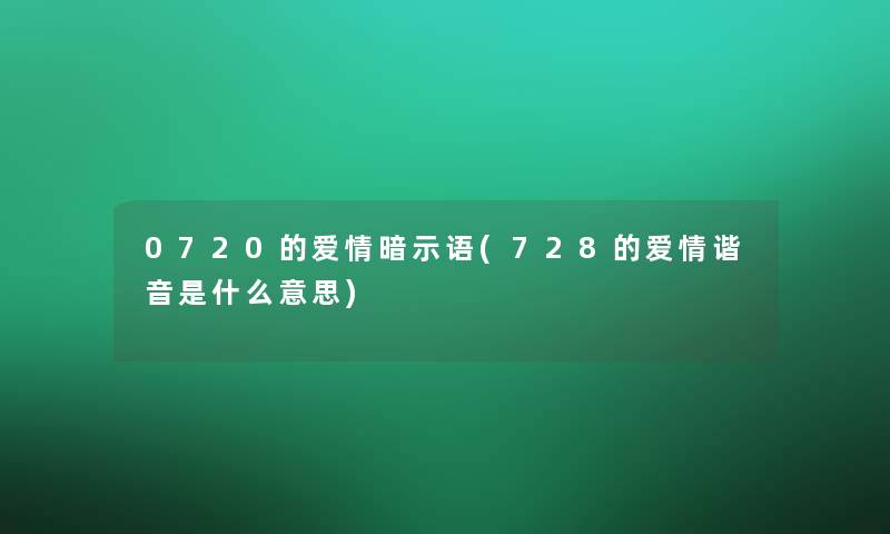 0720的爱情暗示语(728的爱情谐音是什么意思)