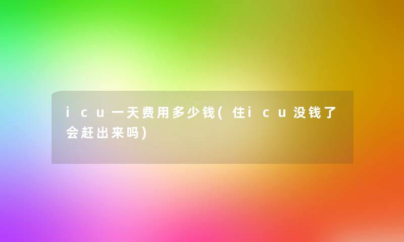 icu一天费用多少钱(住icu没钱了会赶出来吗)