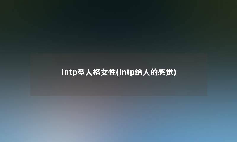 intp型人格女性(intp给人的感觉)