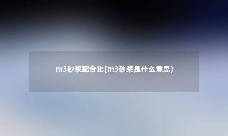 m3砂浆配合比(m3砂浆是什么意思)