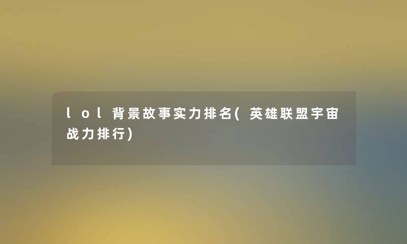 lol故事实力推荐(英雄联盟宇宙战力整理)