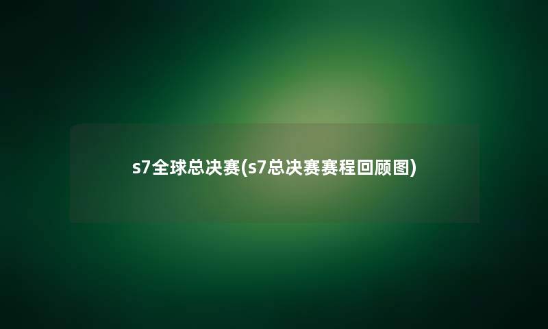 s7全球总决赛(s7总决赛赛程回顾图)