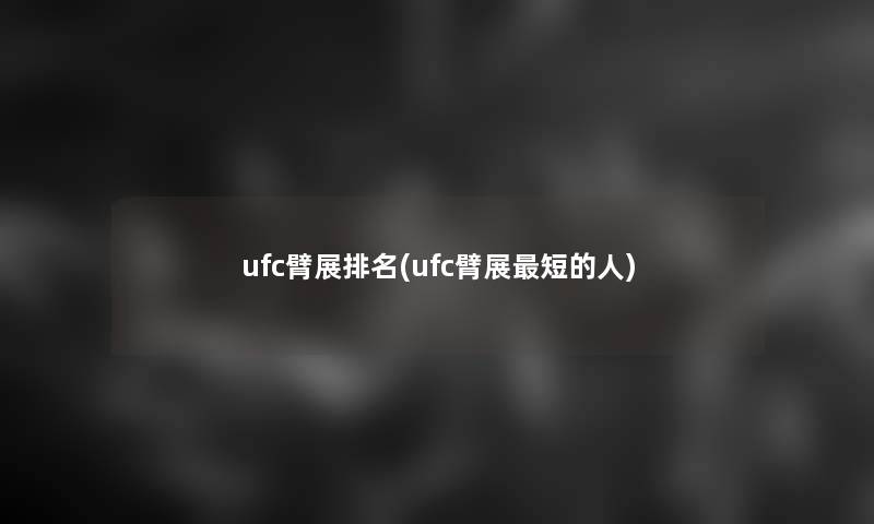ufc臂展推荐(ufc臂展短的人)