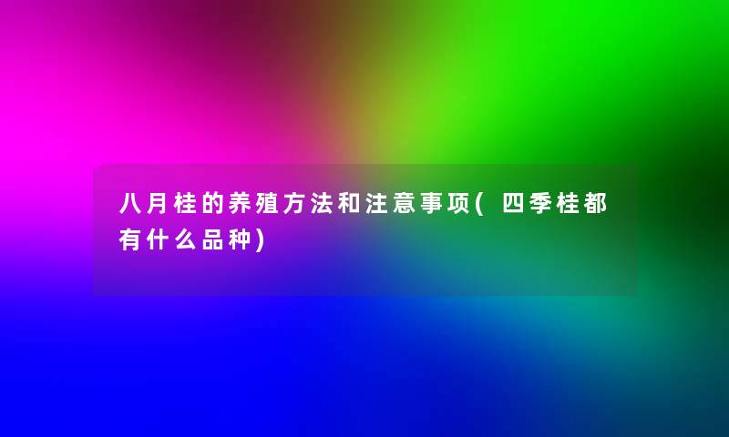 八月桂的养殖方法和注意事项(四季桂都有什么品种)