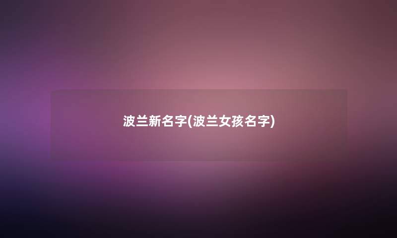 波兰新名字(波兰女孩名字)