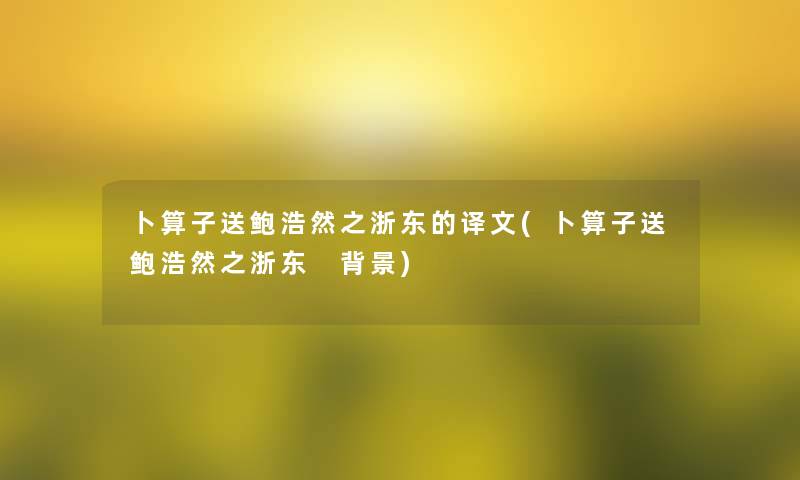 卜算子送鲍浩然之浙东的译文(卜算子送鲍浩然之浙东 )